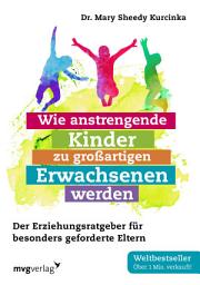 Icon image Wie anstrengende Kinder zu großartigen Erwachsenen werden: Der Erziehungsratgeber für besonders geforderte Eltern