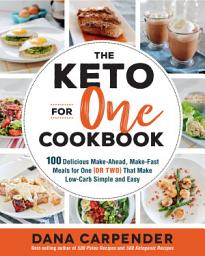 Icon image The Keto For One Cookbook: 100 Delicious Make-Ahead, Make-Fast Meals for One (or Two) That Make Low-Carb Simple and Easy