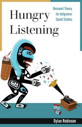 Icon image Hungry Listening: Resonant Theory for Indigenous Sound Studies