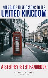 Icon image Your Guide to Relocating to the United Kingdom: A Step-by-Step Handbook