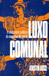 Icon image Luxo Comunal: O imaginário político da Comuna de Paris