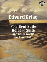 Icon image Peer Gynt Suite, Holberg Suite, and Other Works for Piano Solo