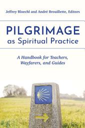 Icon image Pilgrimage as Spiritual Practice: A Handbook for Teachers, Wayfarers, and Guides