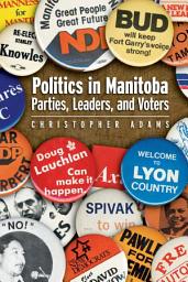 Icon image Politics in Manitoba: Parties, Leaders, and Voters