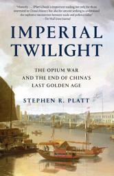 Icon image Imperial Twilight: The Opium War and the End of China's Last Golden Age