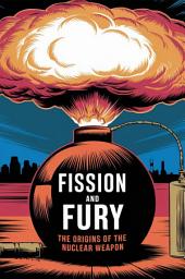 Icon image Fission and Fury: The Origins of the Nuclear Weapon