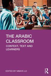 Icon image The Arabic Classroom: Context, Text and Learners