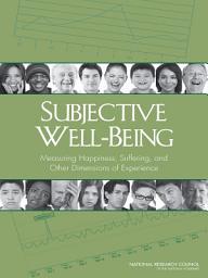 Icon image Subjective Well-Being: Measuring Happiness, Suffering, and Other Dimensions of Experience