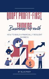 Icon image Adopt Profit-First Thinking for Business Growth: How to Build a Financially Resilient Business