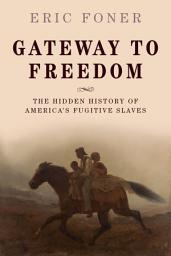 Icon image Gateway to Freedom: The Hidden History of America's Fugitive Slaves