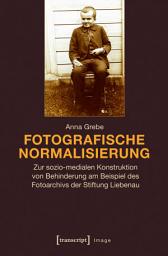 Icon image Fotografische Normalisierung: Zur sozio-medialen Konstruktion von Behinderung am Beispiel des Fotoarchivs der Stiftung Liebenau