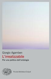 Icon image L'irrealizzabile. Per una politica dell'ontologia