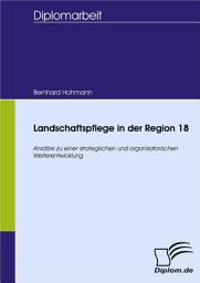 Icon image Landschaftspflege in der Region 18: Ansätze zu einer strategischen und organisatorischen Weiterentwicklung