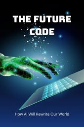 Icon image The Future Code: How AI Will Rewrite Our World