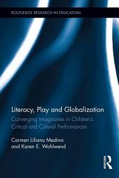 Icon image Literacy, Play and Globalization: Converging Imaginaries in Children's Critical and Cultural Performances