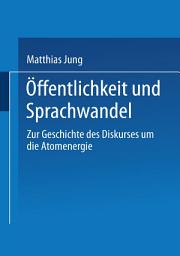 Icon image Öffentlichkeit und Sprachwandel: Zur Geschichte des Diskurses über die Atomenergie