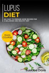 Icon image Lupus Diet: MAIN COURSE - 60+ Easy to prepare home recipes for a balanced and healthy diet