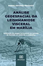 Icon image Análise Geoespacial da Leishmaniose Visceral em Marília: utilização de mapas interativos na tomada de decisão no combate a endemias