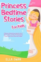 Icon image Princess Bedtime Stories For Kids: A Collection of Relaxing Princess Sleep Fairy Tales to Help Your Children and Toddlers Fall Asleep! Adorable Princess Fantasy Stories to Dream about all Night!