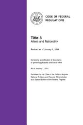 Icon image Title 8 Aliens and Nationality (Revised as of January 1, 2014): 08-CFR-Vol-1