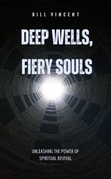 Icon image Deep Wells, Fiery Souls: Unleashing the Power of Spiritual Revival