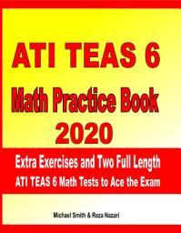 Icon image ATI TEAS 6 Math Practice Book 2020: Extra Exercises and Two Full Length ATI TEAS Math Tests to Ace the Exam