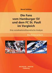 Icon image Die Fans vom Hamburger SV und dem FC St. Pauli im Vergleich: Eine sozialisationstheoretische Analyse