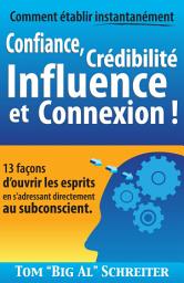 Icon image Comment Établir Instantanément Confiance, Crédibilité Influence et Connexion !: 13 Façons D’ouvrir les Esprits en S’adressant Directement au Subconscient