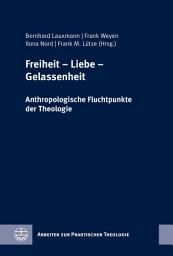 Icon image Freiheit – Liebe – Gelassenheit: Anthropologische Fluchtpunkte der Theologie. Festschrift für Wilfried Engemann zum 65. Geburtstag