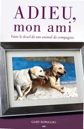 Icon image Adieu mon ami: Faire le deuil de son animal de compagnie