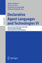 Icon image Declarative Agent Languages and Technologies VI: 6th International Workshop, DALT 2008, Estoril, Portugal, May 12, 2008, Revised Selected and Invited Papers