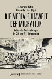 Icon image Die mediale Umwelt der Migration: Kulturelle Aushandlungen im 20. und 21. Jahrhundert