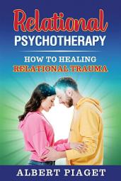 Icon image Relational Psychotherapy: How to Heal Relational Trauma