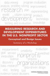 Icon image Measuring Research and Development Expenditures in the U.S. Nonprofit Sector: Conceptual and Design Issues: Summary of a Workshop