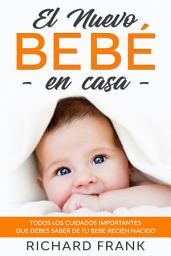 Icon image El Nuevo Bebé en Casa: Todos los Cuidados Importantes que debes Saber de tu Bebé Recién Nacido