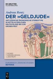 Icon image Der „Geldjude“: Antijüdische ökonomische Stereotype im mittelalterlichen Deutschland bis zur Großen Pest