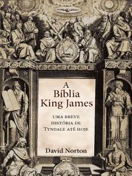 Icon image A Bíblia King James-Uma breve história de Tyndale até hoje