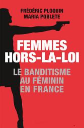 Icon image Femmes hors-la-loi: Le banditisme au féminin