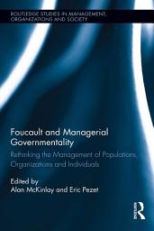 Icon image Foucault and Managerial Governmentality: Rethinking the Management of Populations, Organizations and Individuals