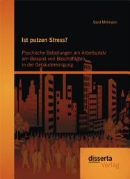 Icon image Ist putzen Stress? Psychische Belastungen am Arbeitsplatz am Beispiel von Beschäftigten in der Gebäudereinigung