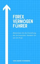 Icon image Forex Vermögen Führer: Bekommen Sie die Einstellung, die Sie brauchen. Handeln Sie wie ein Profi.