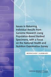 Icon image Issues in Returning Individual Results from Genome Research Using Population-Based Banked Specimens, with a Focus on the National Health and Nutrition Examination Survey: Workshop Summary