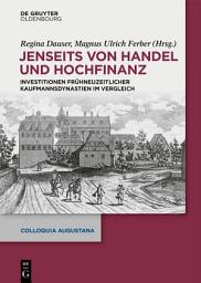 Icon image Jenseits von Handel und Hochfinanz: Investitionen frühneuzeitlicher Kaufmannsdynastien im Vergleich