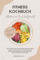 Icon image Fitness Kochbuch: Abnehmen am Bauch leicht gemacht - 500 gesunde Rezepte für Fettverbrennung und einen beschleunigten Stoffwechsel: Leckere und einfache Rezepte für eine schlanke Taille, natürliche Fettverbrennung und langfristige Erfolge - schnell, nachhaltig und ohne Verzicht