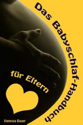 Icon image Das Babyschlaf-Handbuch für Eltern: Sanfter Babyschlaf ist (k)ein Kinderspiel (Babyschlaf-Ratgeber: Tipps zum Einschlafen und Durchschlafen im 1. Lebensjahr)