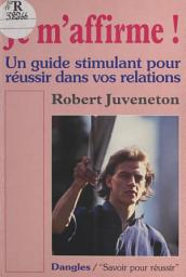 Icon image Je m'affirme ! Un guide stimulant pour réussir dans vos relations