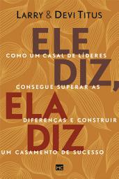 Icon image Ele diz, ela diz: Como um casal de líderes consegue superar as diferenças e construir um casamento de sucesso