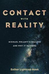 Icon image Contact with Reality: Michael Polanyi’s Realism and Why It Matters