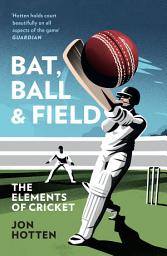 Icon image Bat, Ball and Field: The Elements of Cricket