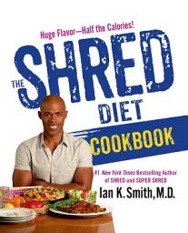 Icon image The Shred Diet Cookbook: Huge Flavors - Half the Calories